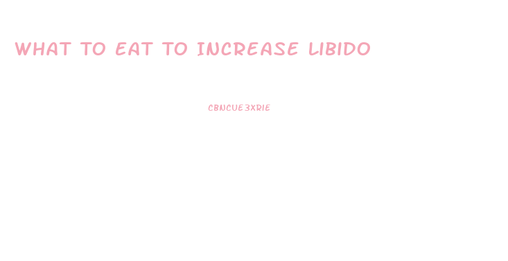 What To Eat To Increase Libido