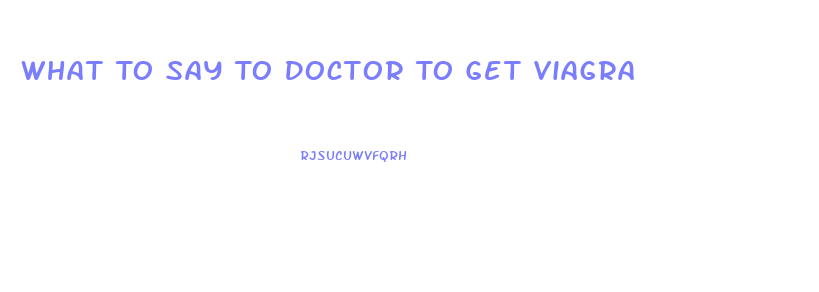 What To Say To Doctor To Get Viagra