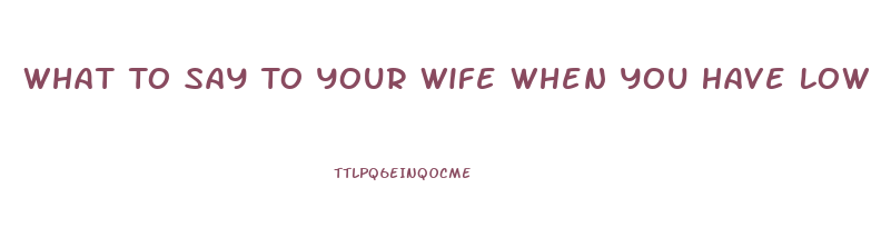 What To Say To Your Wife When You Have Low Libido