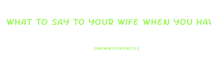 What To Say To Your Wife When You Have Low Libido