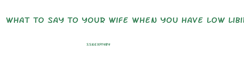 What To Say To Your Wife When You Have Low Libido