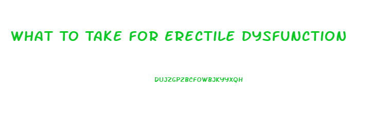 What To Take For Erectile Dysfunction