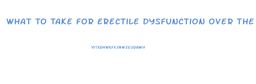 What To Take For Erectile Dysfunction Over The Counter