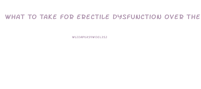 What To Take For Erectile Dysfunction Over The Counter