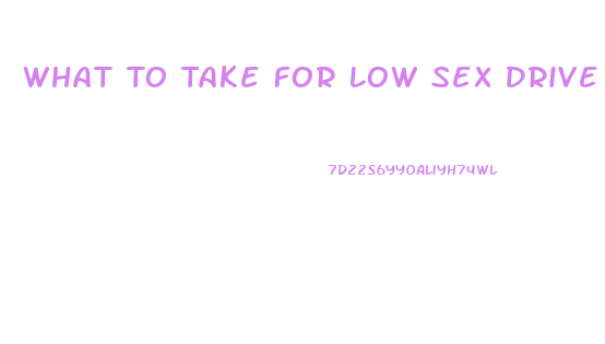 What To Take For Low Sex Drive