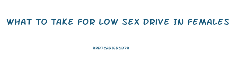 What To Take For Low Sex Drive In Females