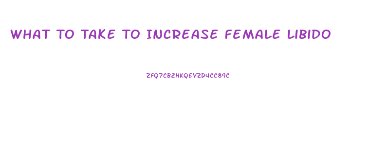 What To Take To Increase Female Libido