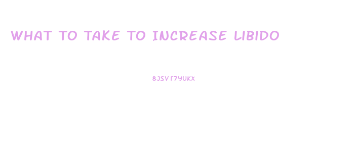 What To Take To Increase Libido