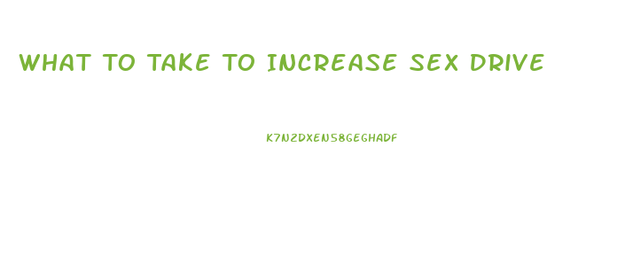 What To Take To Increase Sex Drive