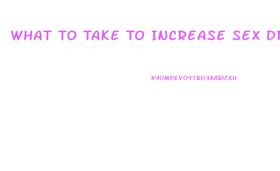 What To Take To Increase Sex Drive