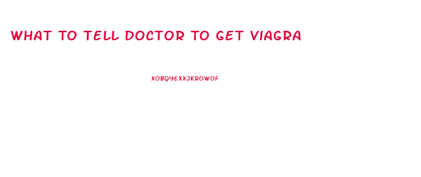 What To Tell Doctor To Get Viagra