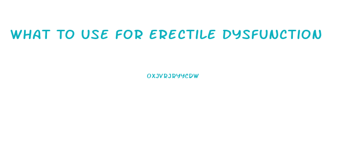 What To Use For Erectile Dysfunction