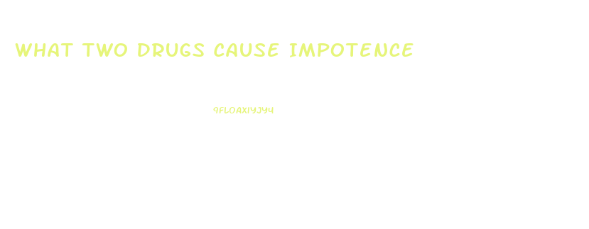 What Two Drugs Cause Impotence