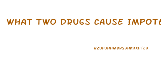 What Two Drugs Cause Impotence