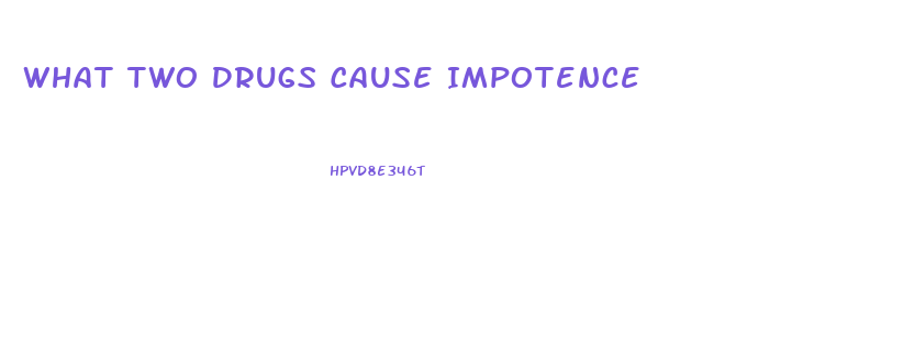 What Two Drugs Cause Impotence