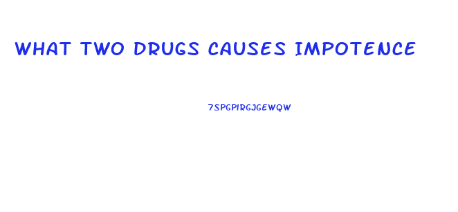 What Two Drugs Causes Impotence