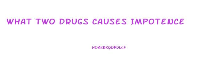 What Two Drugs Causes Impotence