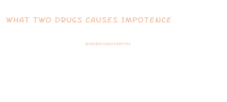 What Two Drugs Causes Impotence