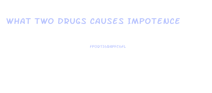 What Two Drugs Causes Impotence