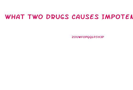 What Two Drugs Causes Impotence