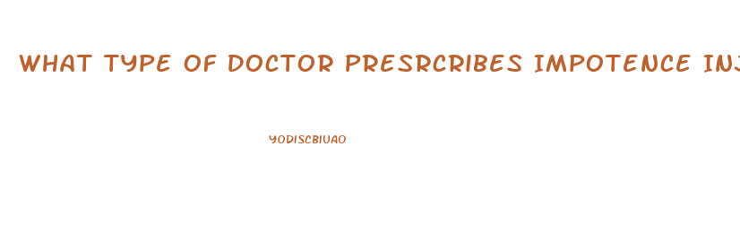 What Type Of Doctor Presrcribes Impotence Injections