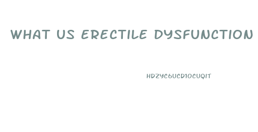 What Us Erectile Dysfunction