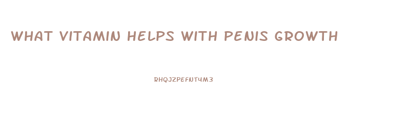 What Vitamin Helps With Penis Growth