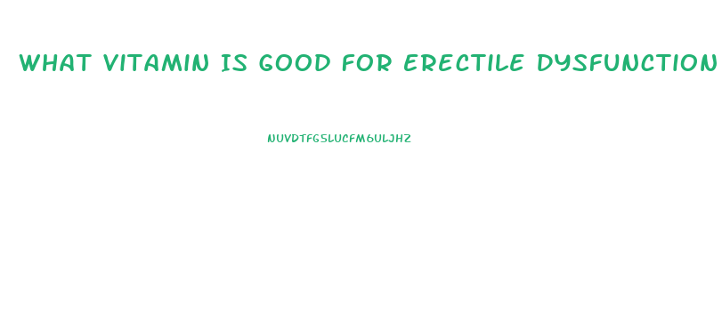 What Vitamin Is Good For Erectile Dysfunction