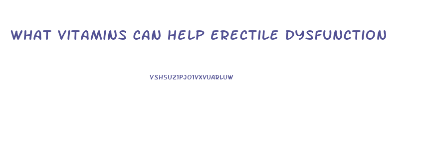 What Vitamins Can Help Erectile Dysfunction