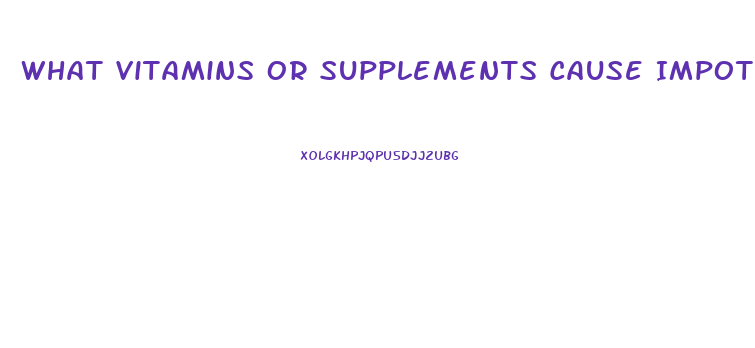 What Vitamins Or Supplements Cause Impotence