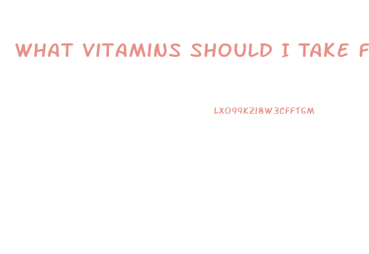 What Vitamins Should I Take For Erectile Dysfunction