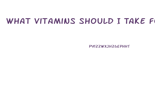 What Vitamins Should I Take For Erectile Dysfunction