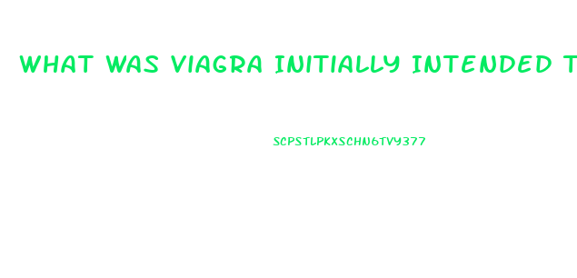 What Was Viagra Initially Intended To Treat