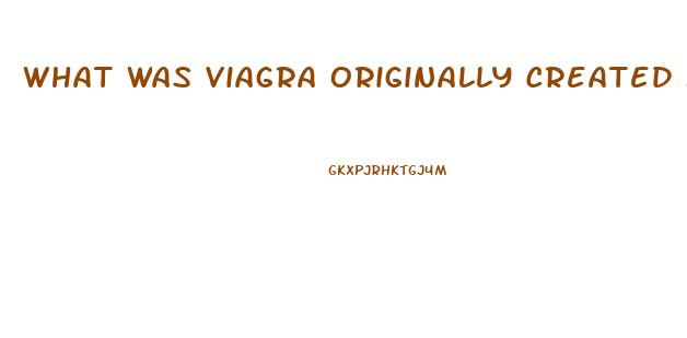 What Was Viagra Originally Created For