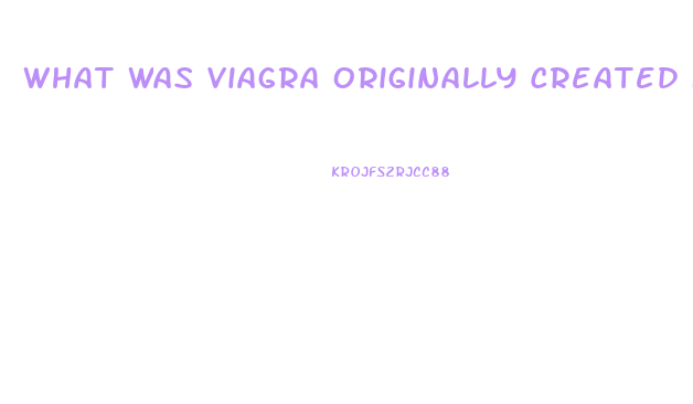 What Was Viagra Originally Created For