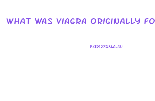 What Was Viagra Originally For