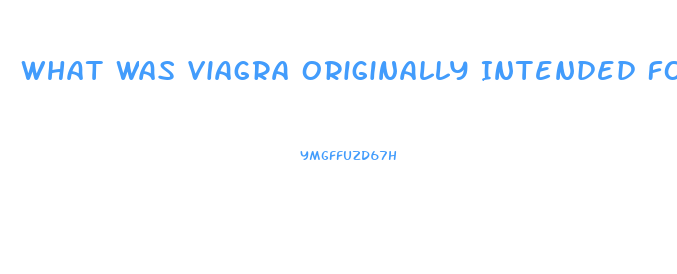 What Was Viagra Originally Intended For