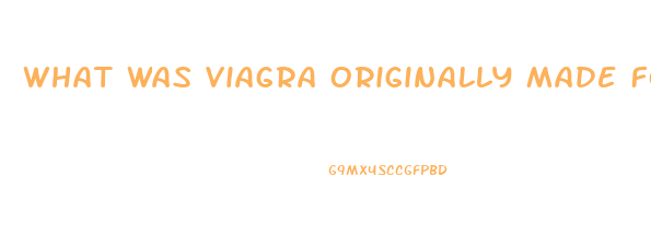 What Was Viagra Originally Made For