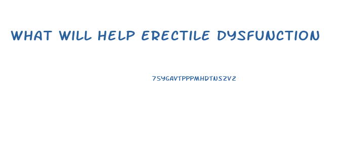 What Will Help Erectile Dysfunction