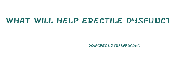 What Will Help Erectile Dysfunction