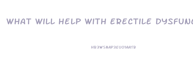 What Will Help With Erectile Dysfunction