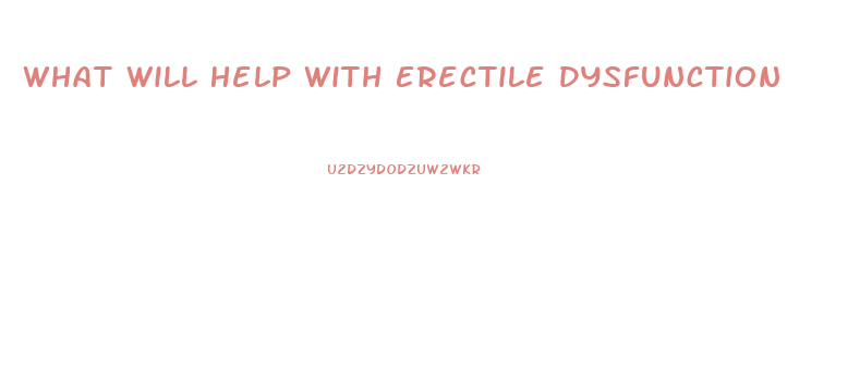 What Will Help With Erectile Dysfunction