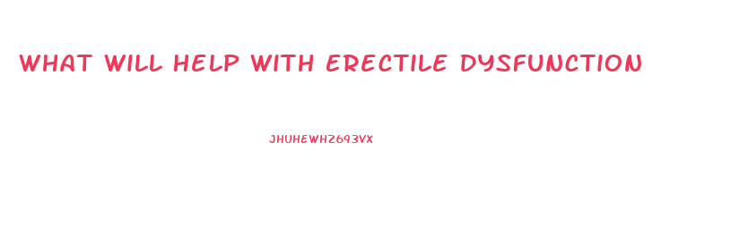 What Will Help With Erectile Dysfunction