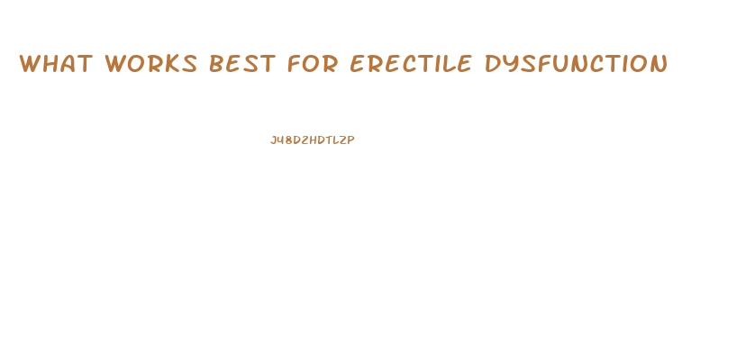 What Works Best For Erectile Dysfunction