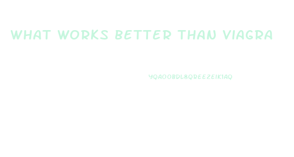 What Works Better Than Viagra