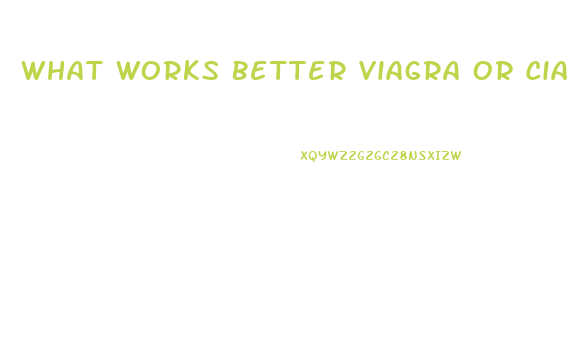 What Works Better Viagra Or Cialis