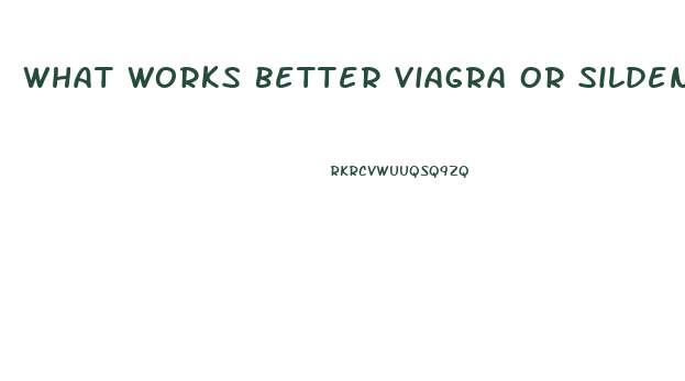 What Works Better Viagra Or Sildenafil