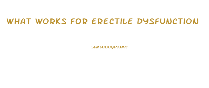 What Works For Erectile Dysfunction