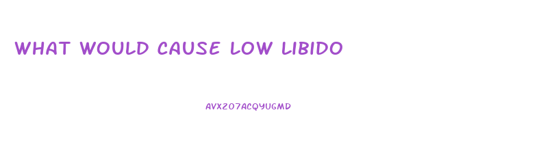 What Would Cause Low Libido