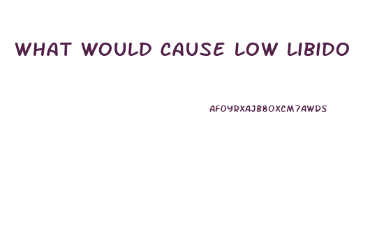 What Would Cause Low Libido